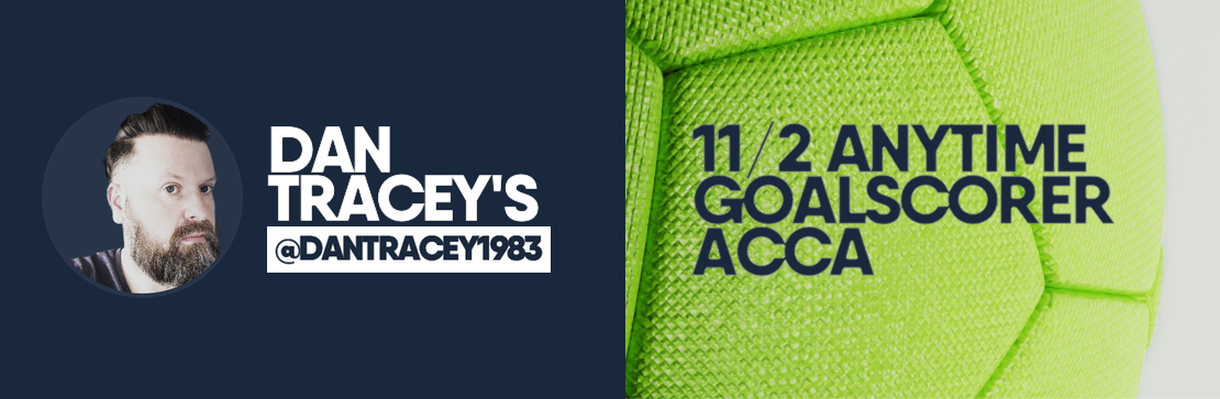 Anytime Goalscorer 11/2 Acca | Dan Tracey