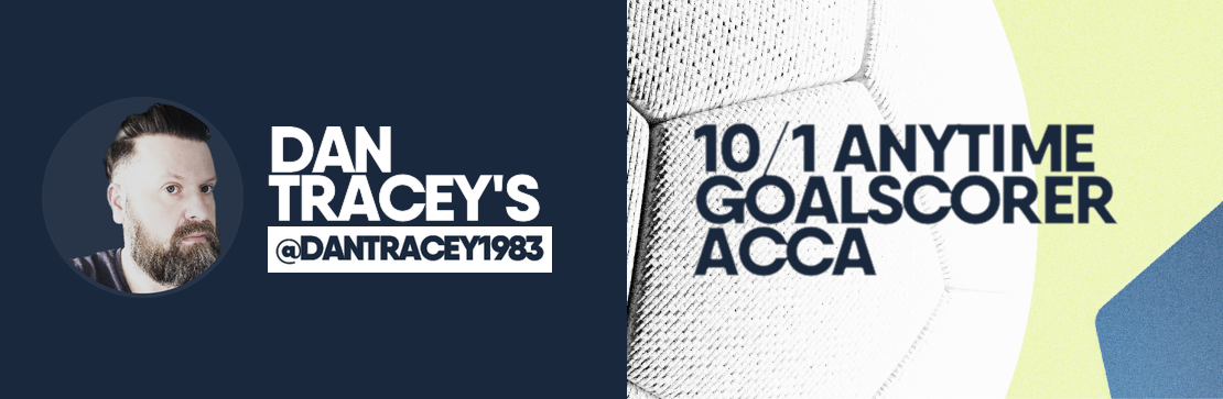 Anytime Goalscorer 10/1 Acca | Dan Tracey