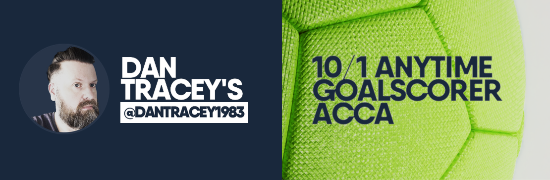 Anytime Goalscorer 10/1 Acca | Dan Tracey