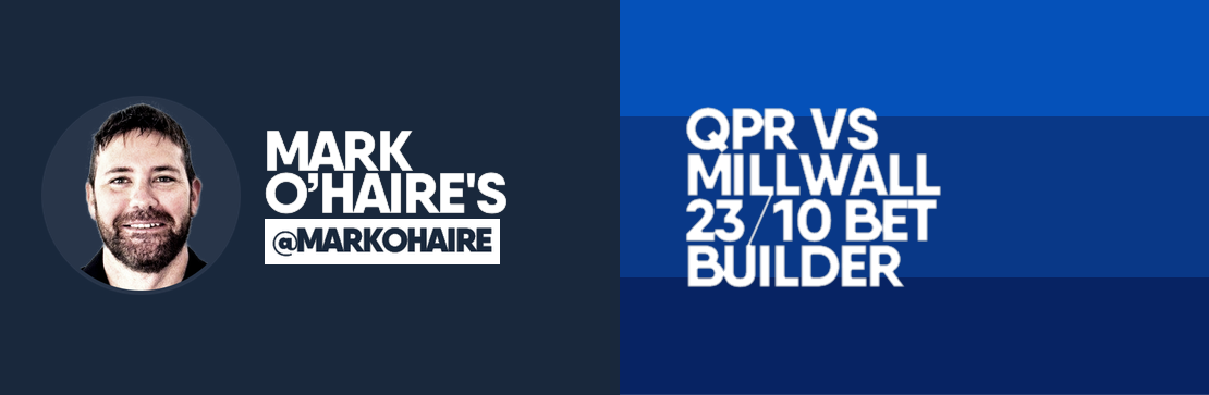 Mark O’Haire’s QPR vs Millwall 23/10 Bet Builder