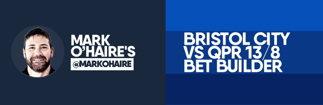  Bristol City vs QPR 13/8 Bet Builder | Mark O’Haire