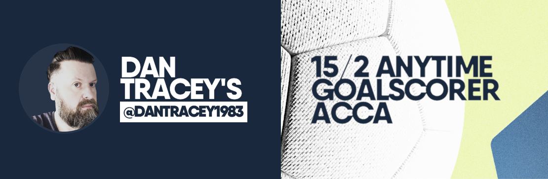 Anytime Goalscorer 15/2 Acca | Dan Tracey