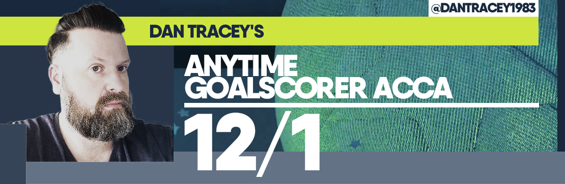 Dan Tracey’s Anytime Goalscorer 12/1 Acca