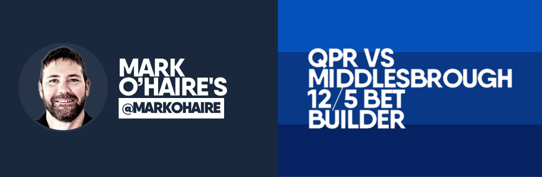 QPR vs Middlesbrough 12/5 Bet Builder | Mark O’Haire