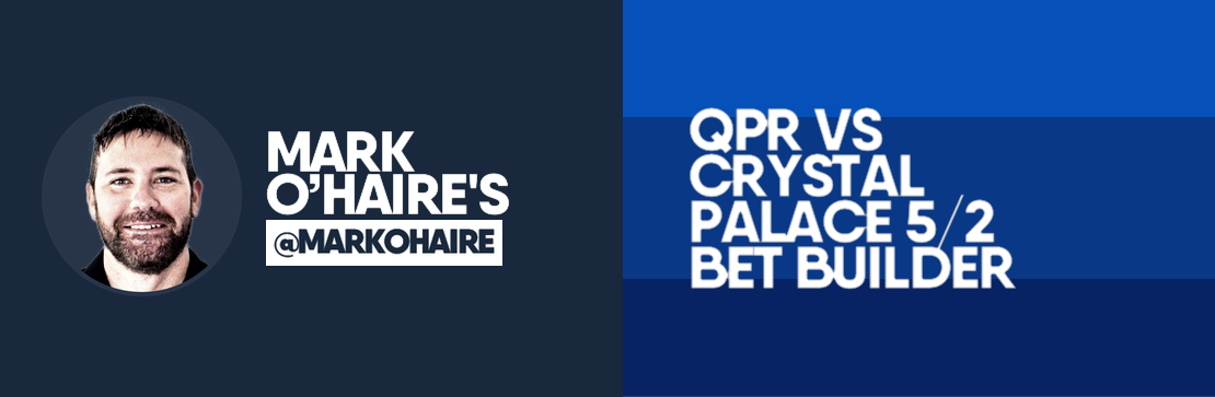 Mark O’Haire’s QPR vs Crystal Palace 5/2 Bet Builder