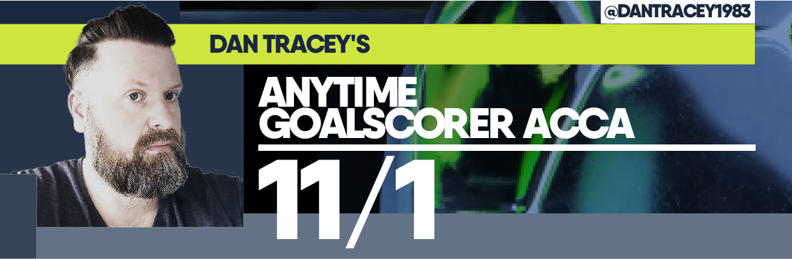 Dan Tracey’s Anytime Goalscorer 11/1 Acca