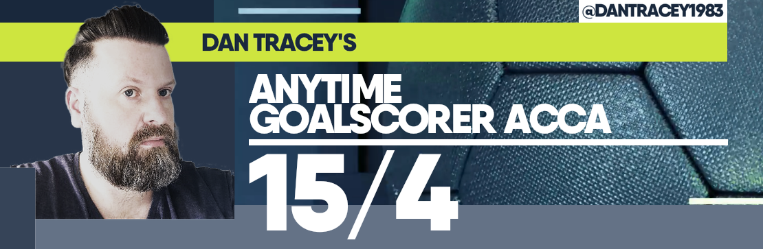 Dan Tracey’s Anytime Goalscorer Acca 15/4